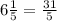 6\frac{1}{5} = \frac{31}{5}