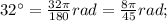 32^{\circ}=\frac{32\pi}{180}rad=\frac{8\pi}{45}rad;