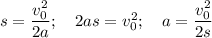 s = \dfrac{v^{2}_{0}}{2a}; ~~~ 2as = v_{0}^{2}; ~~~ a = \dfrac{v_{0}^{2}}{2s}