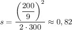 s = \dfrac{\left(\dfrac{200}{9} \right)^{2}}{2 \cdot 300} \approx 0,82