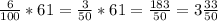 \frac{6}{100} *61= \frac{3}{50} *61= \frac{183}{50} =3\frac{33}{50}