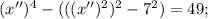 (x'')^{4}-(((x'')^{2})^{2}-7^{2})=49;