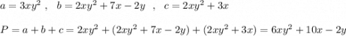 a=3xy^2\ ,\ \ b=2xy^2+7x-2y\ \ ,\ \ c=2xy^2+3x\\\\P=a+b+c=2xy^2+(2xy^2+7x-2y)+(2xy^2+3x)=6xy^2+10x-2y