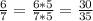 \frac{6}{7} = \frac{6 * 5}{7 * 5} = \frac{30}{35}