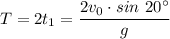 T=2t_1 = \dfrac{2v_0 \cdot sin~20^\circ}{g}