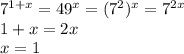 7^{1+x} =49^{x} =(7^{2})^{x}=7^{2x}\\1+x=2x\\x=1