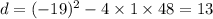 d = ( - 19)^{2} - 4 \times 1 \times 48 = 13