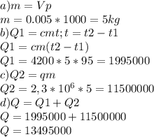 a)m=Vp\\m=0.005*1000=5kg\\b)Q1=cmt ; t=t2-t1\\Q1=cm(t2-t1)\\Q1=4200*5*95=1995000\\c)Q2=qm\\Q2= 2,3*10^{6} *5=11500000\\d)Q=Q1+Q2\\Q=1995000+11500000\\Q=13495000