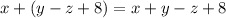 x + (y - z + 8) = x + y - z + 8 \\