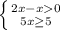 \left \{ {{2x-x0 \atop {5x\geq 5}} \right.