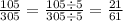 \frac{105}{305} = \frac{105 \div 5}{305 \div 5} = \frac{21}{61}