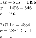 1)x - 546 = 1496 \\ x = 1496 - 546 \\ x = 950 \\ \\ 2)711x = 2884 \\ x = 2884 \div 711 \\ x = 4