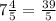 7 \frac{4}{5} = \frac{39}{5}