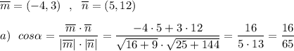 \overline{m}=(-4,3)\ \ ,\ \ \overline{n}=(5,12)\\\\a)\ \ cos\alpha =\dfrac{\overline{m}\cdot \overline{n}}{|\overline{m}|\cdot |\overline{n}|}=\dfrac{-4\cdot 5+3\cdot 12}{\sqrt{16+9}\cdot \sqrt{25+144}}=\dfrac{16}{5\cdot 13}=\dfrac{16}{65}