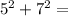 5^{2}+7^{2}=