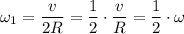 \displaystyle \omega_{1}=\frac{v}{2R}=\frac{1}{2} \cdot\frac{v}{R}=\frac{1}{2}\cdot\omega