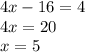 4x - 16 = 4 \\ 4x = 20 \\ x = 5