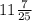 11 \frac{7}{25}