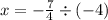 x = - \frac{7}{4} \div ( - 4)