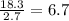 \frac{18.3}{2.7} = 6.7