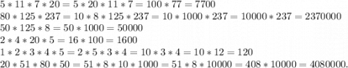 5*11*7*20=5*20*11*7=100*77=7700\\80*125*237=10*8*125*237=10*1000*237=10000*237=2370000\\50*125*8=50*1000=50000\\2*4*20*5=16*100=1600\\1*2*3*4*5=2*5*3*4=10*3*4=10*12=120\\20*51*80*50=51*8*10*1000=51*8*10000=408*10000=4080000.