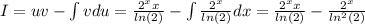 I = uv - \int vdu = \frac{{2}^{x} x}{ ln(2) } - \int \frac{ {2}^{x} }{ ln(2) } dx = \frac{ {2}^{x} x}{ ln(2) } - \frac{ {2}^{x} }{ ln {}^{2} (2) }