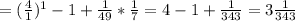 =(\frac{4}{1} )^{1}-1+\frac{1}{49}*\frac{1}{7}= 4-1+\frac{1}{343}=3\frac{1}{343}