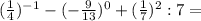 (\frac{1}{4} )^{-1}-(-\frac{9}{13})^{0}+(\frac{1}{7})^2:7=