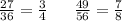 \frac{27}{36 } = \frac{3}{4} \ \ \: \: \: \: \frac{49}{56} = \frac{7}{8}