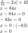 \frac{x}{42} = 2 x | \times 42 \\ x = 84x \\ x-84x = 0 \\ -83x = 0 \\ x = 0:(-83) \\ x=0