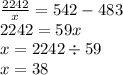 \frac{2242}{x} = 542 - 483 \\ 2242 = 59x \\ x = 2242 \div 59 \\ x = 38