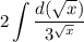 2\displaystyle\int \dfrac{d(\sqrt x)}{3^{\sqrt x}}