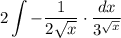 2\displaystyle\int -\dfrac{1}{2\sqrt x}\cdot\dfrac{dx}{3^{\sqrt x}}