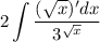 2\displaystyle\int \dfrac{(\sqrt x)'dx}{3^{\sqrt x}}