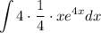 \displaystyle \int 4\cdot\dfrac14\cdot xe^{4x}dx