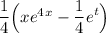 \dfrac14\Big(xe^4^x-\displaystyle \dfrac14e^{t}\Big)