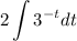 2\displaystyle\int 3^{-t}dt