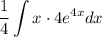 \displaystyle \dfrac14\int x\cdot4e^{4x}dx