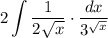 2\displaystyle\int \dfrac{1}{2\sqrt x}\cdot\dfrac{dx}{3^{\sqrt x}}