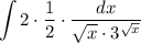 \displaystyle\int 2\cdot\dfrac12\cdot\dfrac{dx}{\sqrt x\cdot3^{\sqrt x}}