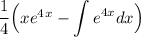 \dfrac14\Big(xe^4^x-\displaystyle \int e^{4x}dx\Big)