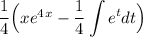 \dfrac14\Big(xe^4^x-\displaystyle \dfrac14 \int e^{t}dt\Big)