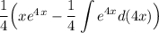 \dfrac14\Big(xe^4^x-\displaystyle \dfrac14 \int e^{4x}d(4x)\Big)