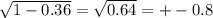 \sqrt{1-0.36}=\sqrt{0.64}=+-0.8