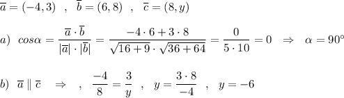 \overline{a}=(-4,3)\ \ ,\ \ \overline{b}=(6,8)\ \ ,\ \ \overline{c}=(8,y)\\\\a)\ \ cos\alpha =\dfrac{\overline{a}\cdot \overline{b}}{|\overline{a}|\cdot |\overline{b}|}=\dfrac{-4\cdot 6+3\cdot 8}{\sqrt{16+9}\cdot \sqrt{36+64}}=\dfrac{0}{5\cdot 10}=0\ \ \Rightarrow \ \ \alpha =90^\circ \\\\\\b)\ \ \overline{a}\parallel \overline{c}\ \ \ \Rightarrow \ \ \ ,\ \ \dfrac{-4}{8}=\dfrac{3}{y}\ \ ,\ \ y=\dfrac{3\cdot 8}{-4}\ \ ,\ \ y=-6