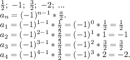 \frac{1}{2};\ -1;\ \frac{3}{2};\ -2;\ ...\\ a_n=(-1)^{n-1}*\frac{a}{2}.\\a_1=(-1)^{1-1}*\frac{1}{2}=(-1)^0*\frac{1}{2}=\frac{1}{2} \\ a_2=(-1)^{2-1}*\frac{2}{2}=(-1)^1*1=-1\\ a_3=(-1)^{3-1}*\frac{3}{2}=(-1)^2*\frac{3}{2}=\frac{3}{2}\\ a_4=(-1)^{4-1}*\frac{4}{2}=(-1)^3*2=-2.