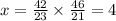 x = \frac{42}{23} \times \frac{46}{21} = 4