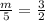 \frac{m}{5} =\frac{3}{2}