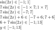 \sin(2x) \in [-1;1] \\ 7 \sin(2x) \in [-1 \times 7;1 \times 7] \\ 7 \sin(2x) \in [-7;7] \\ 7 \sin(2x) + 6 \in [-7 + 6;7 + 6] \\ 6 + 7 \sin(2x) \in [- 1;13] \\ y \in [-1;13]