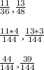 \frac{11}{36} и \frac{13}{48} \\\\\frac{11 * 4}{144} и \frac{13 * 3}{144} \\\\\frac{44}{144} и \frac{39}{144} \\\\